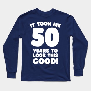 It Took Me 50 Years To Look This Good - Funny Birthday Design Long Sleeve T-Shirt